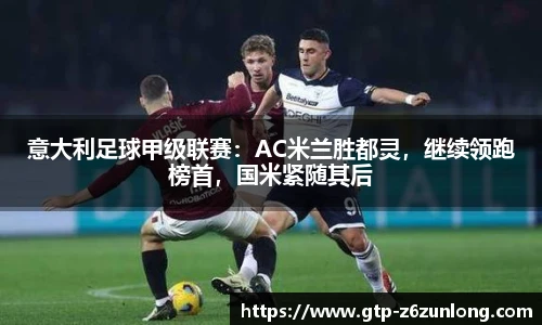 意大利足球甲级联赛：AC米兰胜都灵，继续领跑榜首，国米紧随其后