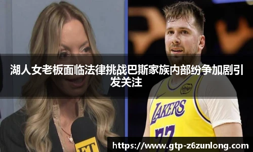湖人女老板面临法律挑战巴斯家族内部纷争加剧引发关注