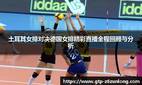 土耳其女排对决德国女排精彩直播全程回顾与分析