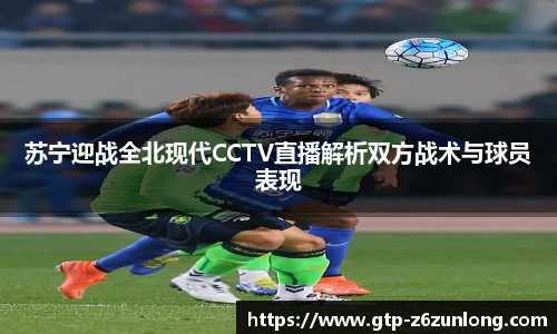 苏宁迎战全北现代CCTV直播解析双方战术与球员表现