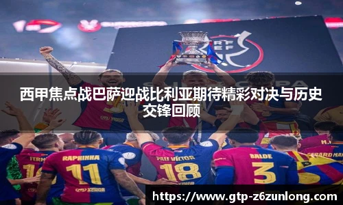 西甲焦点战巴萨迎战比利亚期待精彩对决与历史交锋回顾